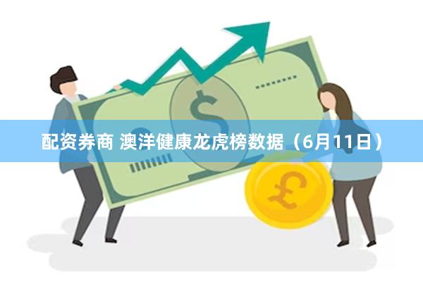 配资券商 澳洋健康龙虎榜数据（6月11日）