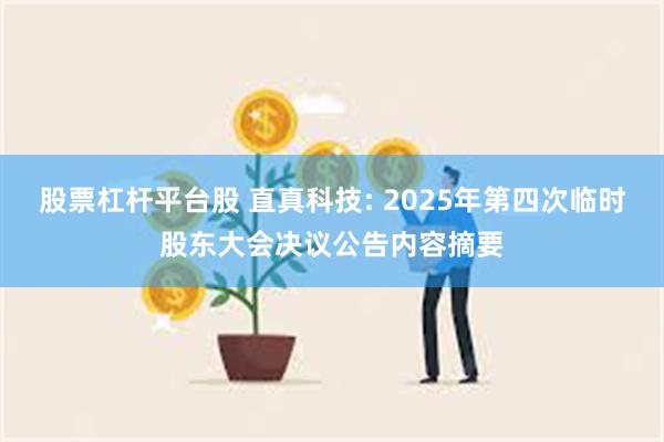 股票杠杆平台股 直真科技: 2025年第四次临时股东大会决议公告内容摘要