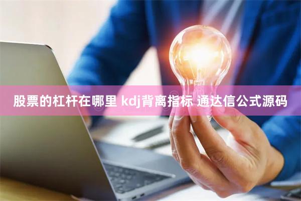 股票的杠杆在哪里 kdj背离指标 通达信公式源码